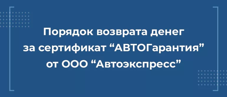 Порядок возврата денег за независимую гарантию сертификат автогрантия от ООО Автоэкспресс