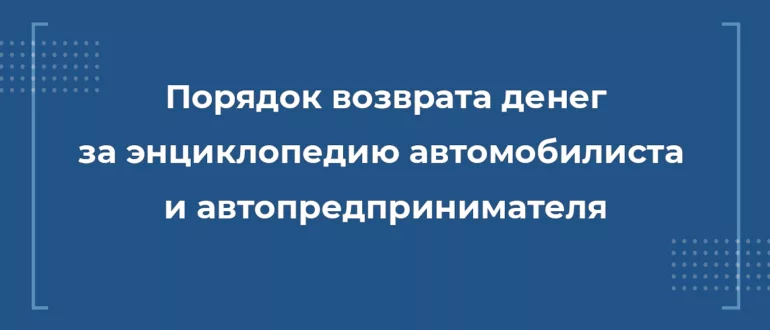 Порядок возврата денег за энциклопедию автомобилиста и автопредпринимателя