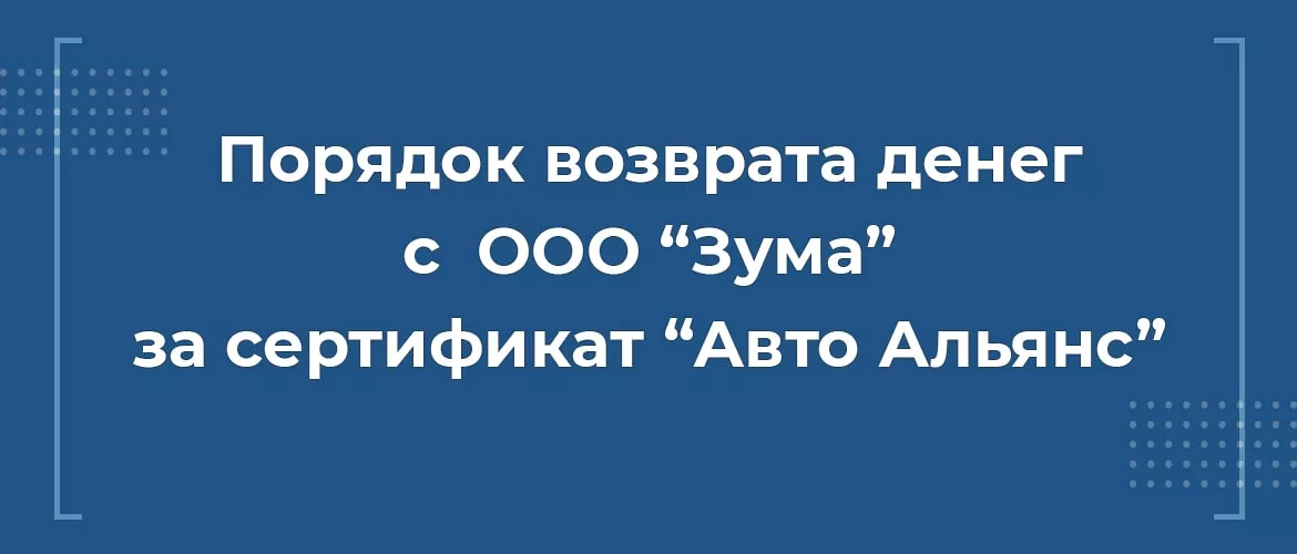 Порядок возврата денег за сертификат АВТО АЛЬЯНС с ООО ЗУМА