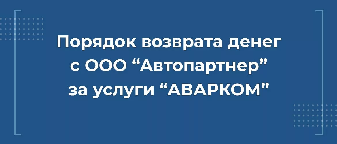 порядок возврата денег С ооо АВТОПАРТНЕР ЗА УСЛУГИ АВАРКОМ