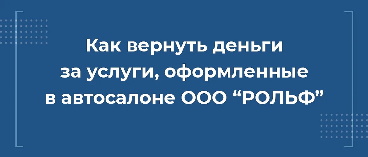 как вернуть деньги за услуги оформленные в автосалоне ооо рольф