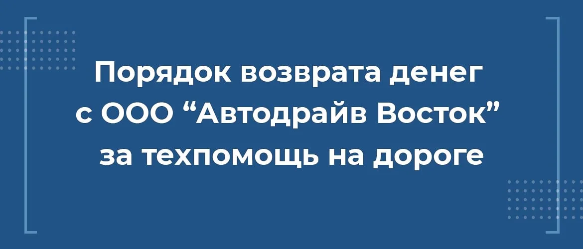 Как вернуть деньги с ООО Автодрайв Восток за сертификат техпомощи на дороге при автокредите