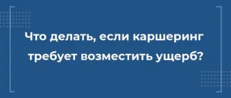 Что делать, если каршеринг требует возместить ущерб