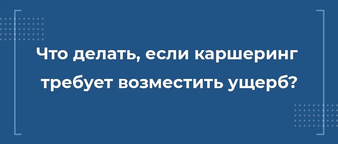 Что делать, если каршеринг требует возместить ущерб